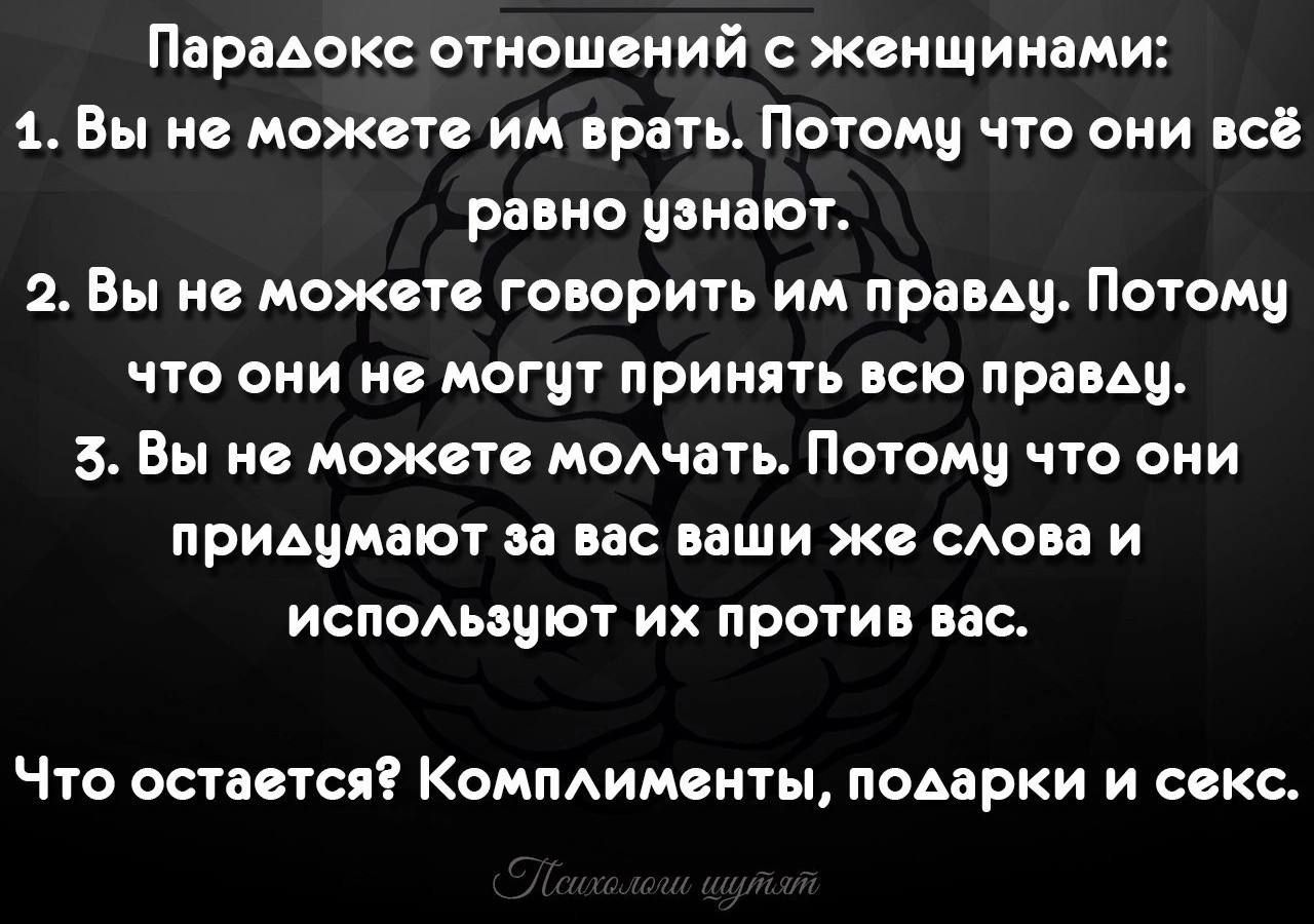 ПараАокс отиошсиий жвнщиинми 1 Вы мс можете им рать Потому что они всё равно пинают 2 Вы и может говорить им правду Потому что они и могут принять всю правду 5 Вы не может мотать Потоми что они прищмают за вас ваши ж мова и мотивации их против нас Что остается КомпАим иты подарки и секс