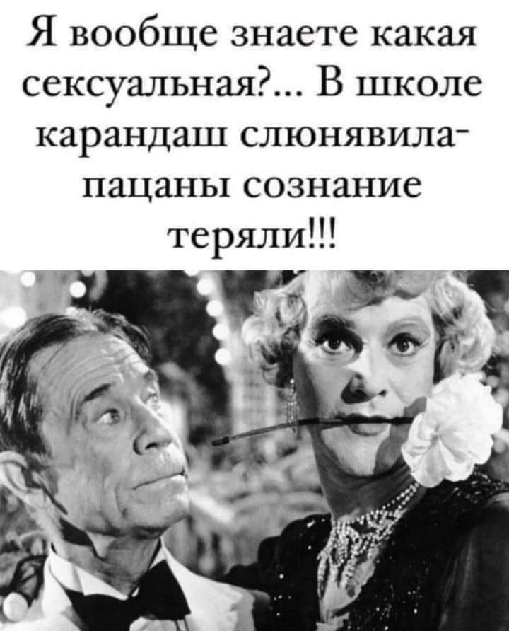 Я вообще знаете какая сексуальная В школе карандаш слюнявила пацаны сознание теряли _ Ё