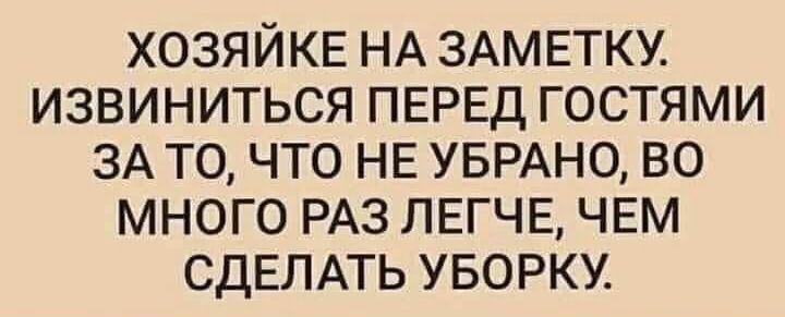 ХОЗЯЙКЕ НА ЗАМЕТКУ ИЗВИНИТЬСЯ ПЕРЕД ГОСТЯМИ ЗА ТО ЧТО НЕ УБРАНО ВО МНОГО РАЗ ЛЕГЧЕ ЧЕМ СДЕЛАТЬ УБОРКУ