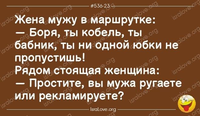 Жена мужу в маршрутке Боря ты кобель ты бабник ты ни одной юбки не пропустишь Рядом стоящая женщина Простите вы мужа ругаете или рекламируете