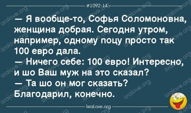 _ я вообще то Софья Соломоновиа женщина добрая Сегодня утром например одному поцу просто тк 100 евро дала Ничего себе 100 евроі Интересно и шо Ваш муж на это сказал Та шо он мог сказать Благодарил конечно мп 5