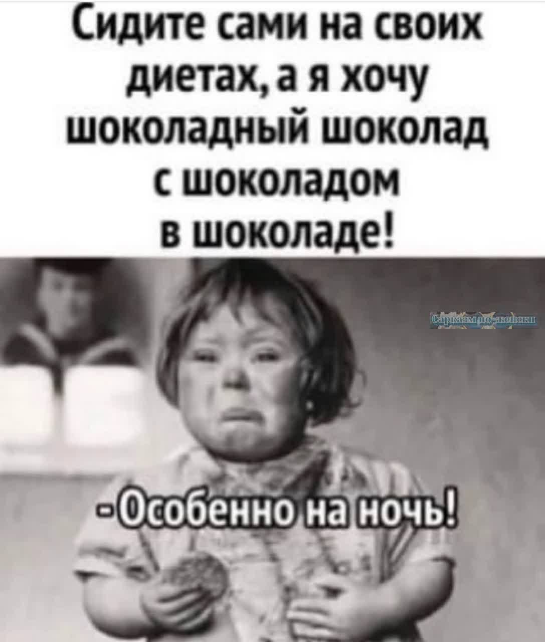 Сидите сами на своих диетах а я хочу шоколадный шоколад шоколадом в шоколаде Ъ А Особеинонаіночьд __ л _