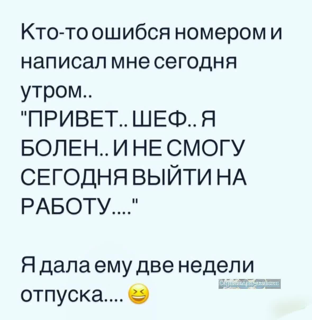 Кто то ошибся номером и написал мне сегодня утром ПРИВЕТ ШЕФ_ Я ВОЛЕН И НЕ СМОГУ СЕГОДНЯ ВЫЙТИ НА РАБОТУ Я дала ему две недели отпуска О