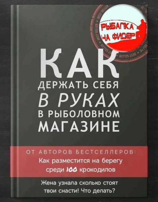 ДЕРЖАТЬ СЕБЯ В РУКАХ в рыволовном МАГАЗИ Н Е от Авторов мтс пп рон Как разместится на берегу средишкрокодипов Жена узнала сколько стоит твои снасти Что депапд