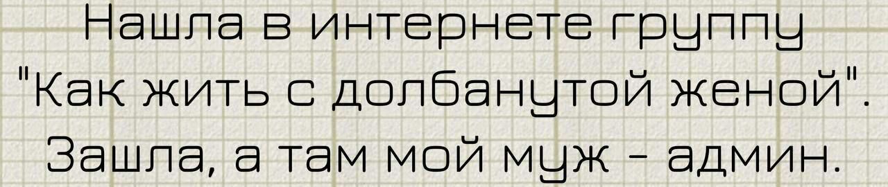 Нашла в интернете группы Как жить с допбанытой женой Зашла там мой мыж админ