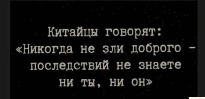 Китайцы говорят Никогда не зли доброго последствий не знаете ни ты ни от