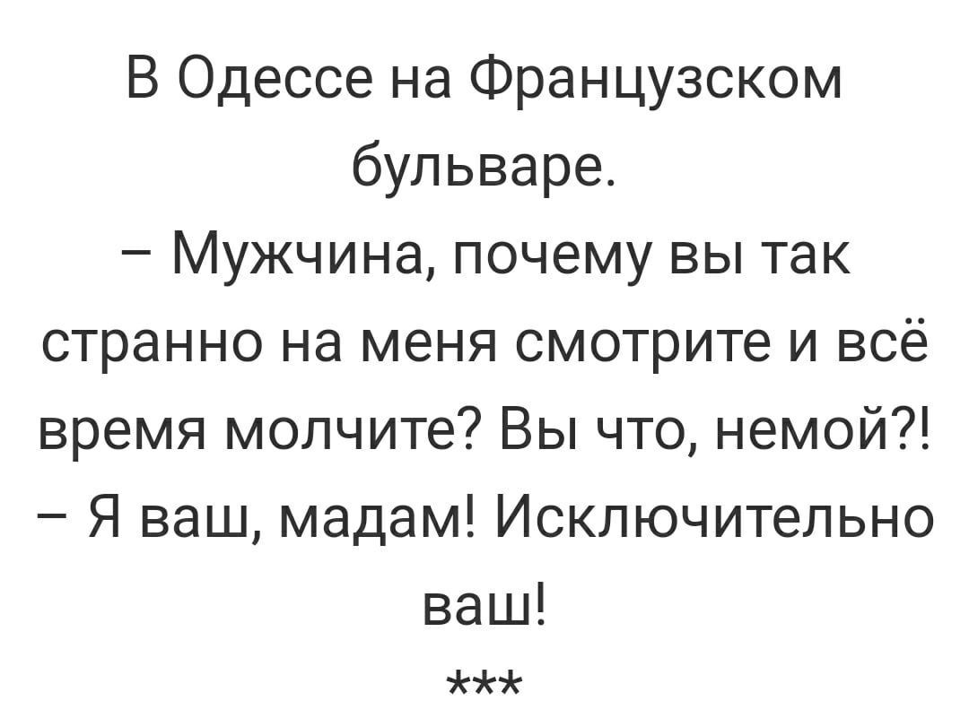 В Одессе на Французском бульваре Мужчина почему вы так странно на меня смотрите и всё время молчите Вы что немой Я ваш мадам Исключительно ваш