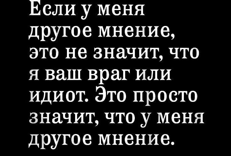 Если у меня другое мнение это не значит что я ваш враг или идиот Это просто значит что у меня другое мнение