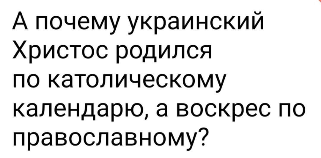 А почему украинский Христос родился по католическому календарю а воскрес по православному