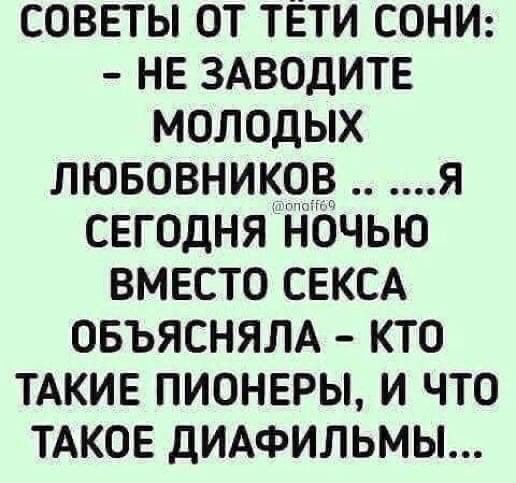 СОВЕТЫ ОТ ТЁТИ СОНИ НЕ ЗАВОДИТЕ МОЛОДЫХ ЛЮБОВНИКОВ Я СЕГОДНЯ НОЧЬЮ ВМЕСТО СЕКСА ОБЪЯСНЯЛА КТО ТАКИЕ ПИОНЕРЫ И ЧТО ТАКОЕ ДИАФИЛЬМЫ