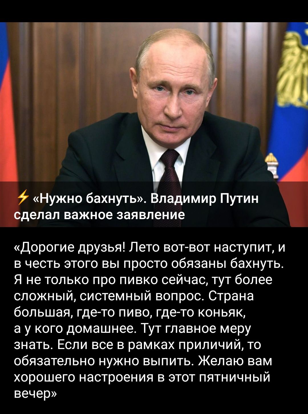 Г Нужно бахнугь Владимир Путин сделал важное заявление Дорогие друзья Лето вот вот наступит и в честь этого вы просто обязаны бахнуть Я не только про пивко сейчас тут более сложный системный вопрос Страна большая гдето пиво гдето коньяк а у кого домашнее Тут главное меру знать Если все в рамках припичийто обязательно нужно выпить Желаю вам хорошего настроения в этот пятничный вечер