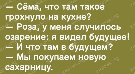 Сёма что там такое грохнуло на кухне Роза у меня случилось озарение я видел будущее И что там в будущем Мы покупаем новую сахарницу