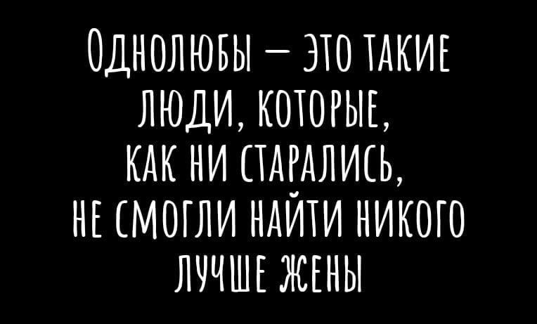 ОДНОЛЮБЫ _ ЭТО МКИЕ ЛЮДИ КОТОРЫЕ КАК НИ ТАЁАЛИШ НЕ МОГЛИ НАИТИ НИКОГО ЛЧЧШЕ ЖЕНЫ