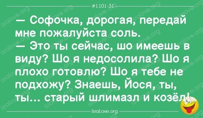 ййгйгапш мг Софочка дорогая переддй мне пожалуйста соль Это ты сейчас шо имеешь в виду Шо я недосолила Шо я плохо готовлю Шо_я тебе не подхожу Знаешь Иося ты ты старый шлимазп и козё МММ мэйл