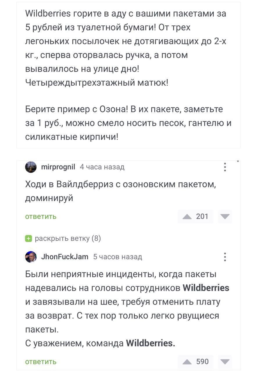 МішЬеПіеэ гориге в аду с вашими пакетами аа 5 рублей иа туалетной бумаги От трех легоньких посылочек не дотягивающих до 2 кг сперва оторвалась ручка а потом вывалились на улице дно Четыреждытрехэтажиый матюк Берите пример с Озона в их пакете заметьте аа 1 руб можна смело ность песок гантепю и силикатные кирпичи тітптоплп Ачаыназад Ходи в Вайпдберриз ааонавским пакетам доминируй ответить А 201 у ра