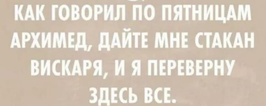 кдк говорилпо пятницам АРХИМЕд лайт мн СТАКАН вистя и я птвърну здкь ВСЕ