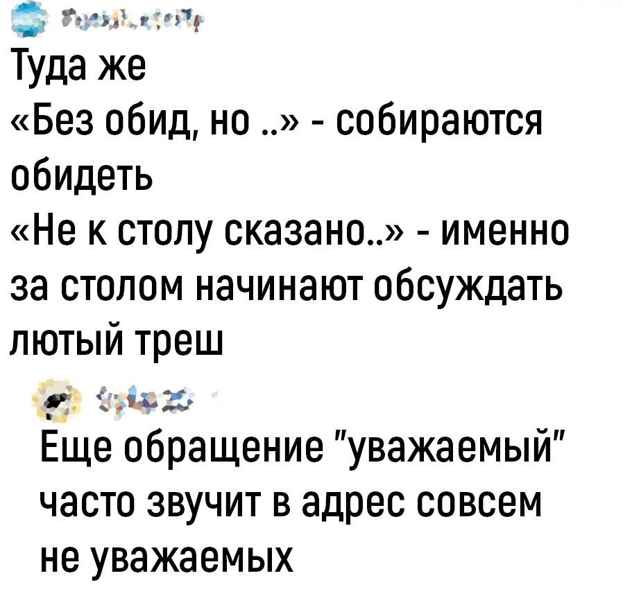 Ач П Туда же Без обид но собираются обидеть Не к столу сказано именно за столом начинают обсуждать лютый треш Ё м Ёще обращение уважаемый часто звучит в адрес совсем не уважаемых