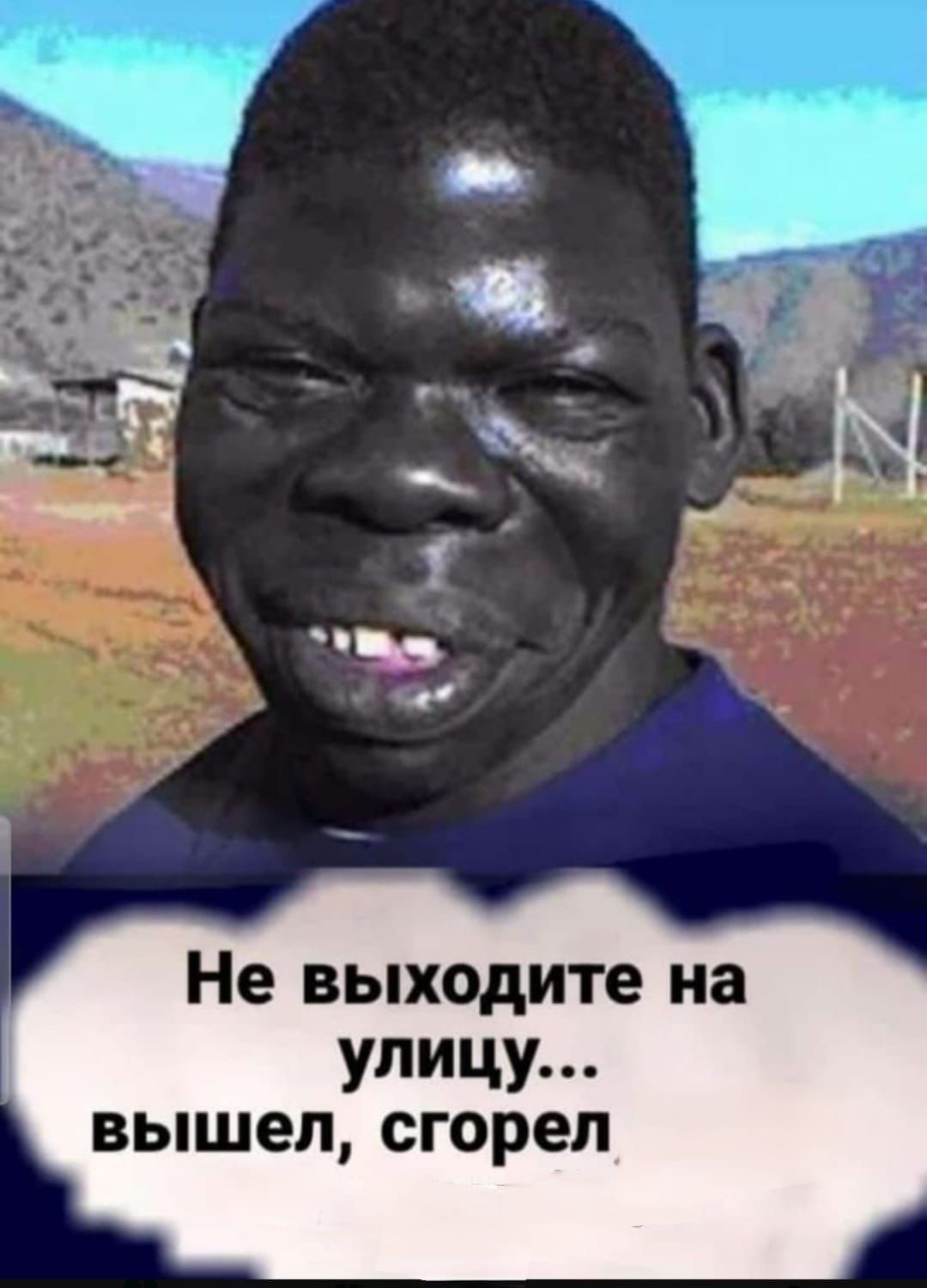 Не выходите на улицу вышел сгорел