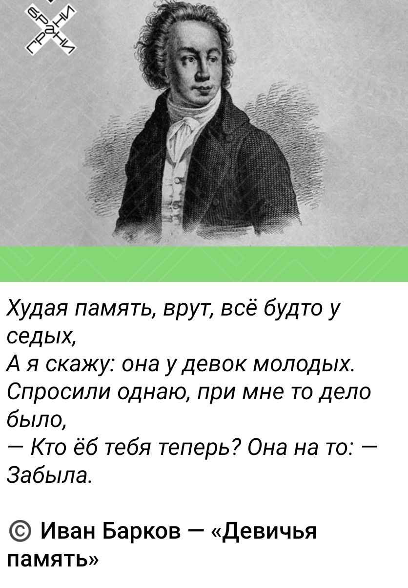 Худая память врут всё будто у седых А я скажу она удевок молодых Спросили однаю при мне то дело было Кто ёб тебя теперь Она на то Забыла Иван Барков Девичья память