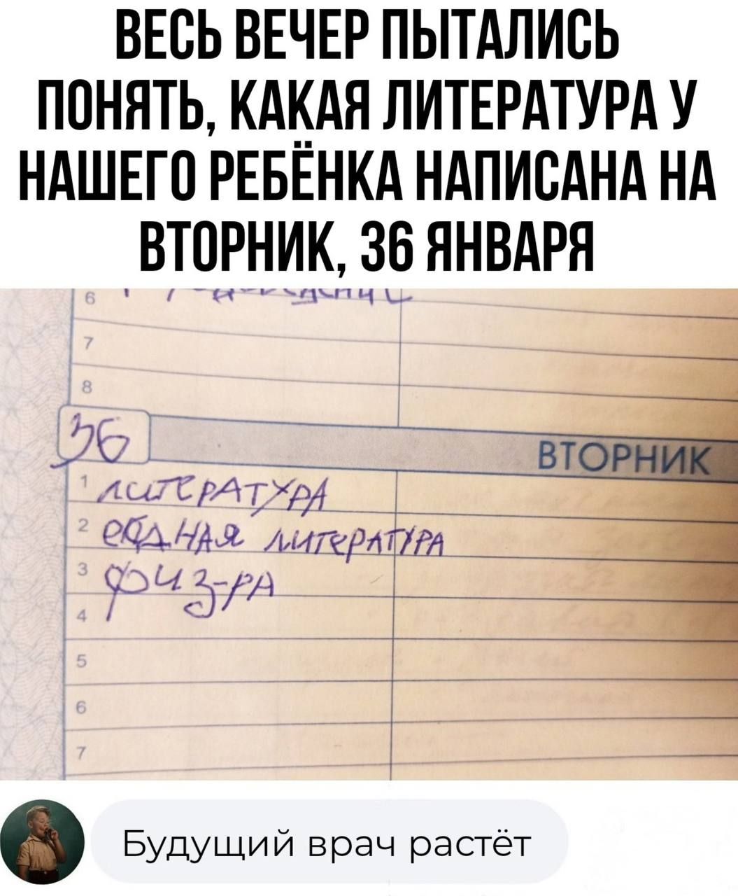 ВЕСЬ ВЕЧЕР ПЫТАЛИСЬ ПОНЯТЬ КАКАЯ ЛИТЕРАТУРА У НАШЕГО РЕБЕНКА НАПИСАНА НА ВТОРНИК 36 ЯНВАРЯ 76 Н МЫТЕРАТЖо _ ЧА НА лилтератра оннн пЕ Будущий врач растёт