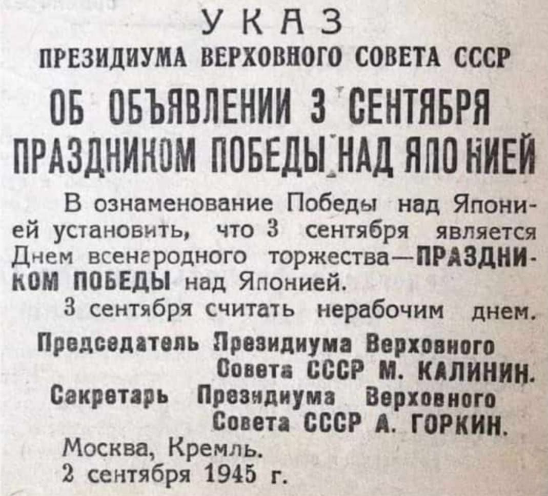 У КАЗ ПРЕЗИДИУМА ВЕРХОВНОГО СОВЕТА СССР 0Б ОБЪЯВЛЕНИИ 3 СЕНТЯБРЯ ПРАЗДНИКОМ ПОБЕДЫНАД ЯЛО НИЕЙ В ознаменование Победы над Япони ей установить что 3 сентября _ является Днем всенеродного торжестваПРАЗДНИ КОМ ПОБЕДЫ над Японией 3 сентября считать нерабочим днем Председатель Президнума Верховного Совета СССР М КАЛИНИН Секретарь Презндиума _ Верховного