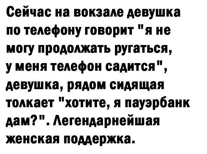 Сейчас на вокзале девушка по телефону говорит я не могу продолжать ругаться у меня телефон садится девушка рядом сидящая толкает хотите я пауэрбанк дам Легендарнейшая женская поддержка