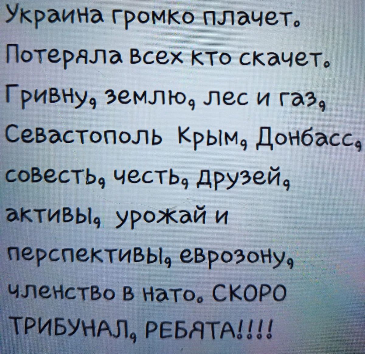 Украича громко плачет Потеряла Всех кто скачет Гривну землю лес и газ Севастополь Крым Донбасс соВесть честь Друзей ЭКтиВЫ урожай и перспективы еврозону лечстВо В Нато СКОРО РИБУНАЛ РЕБАТА _