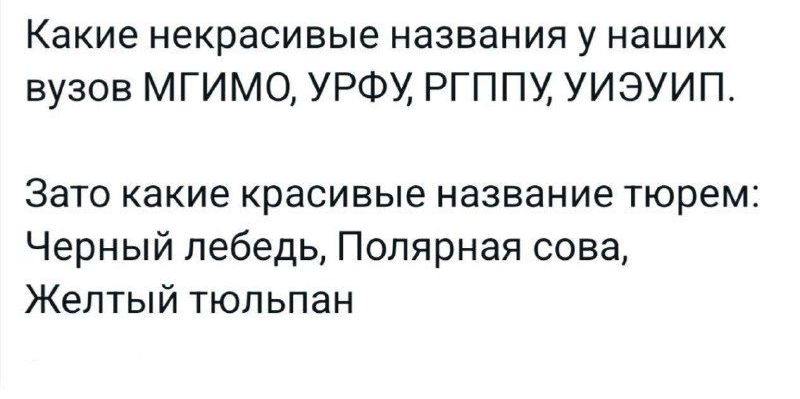 Какие некрасивые названия у наших вузов МГИМО УРФУ РГППУ УИЭУИП Зато какие красивые название тюрем Черный лебедь Полярная сова Желтый тюльпан