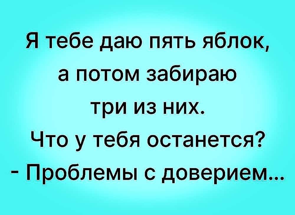 Я тебе даю пять яблок а потом забираю три из них Что у тебя останется Проблемы с доверием