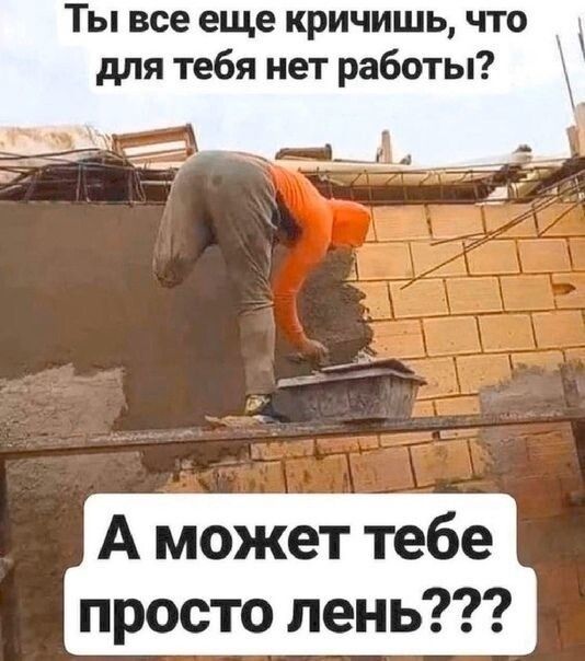 Ты все еще кричишь что для тебя нет работы А может тебе просто лень