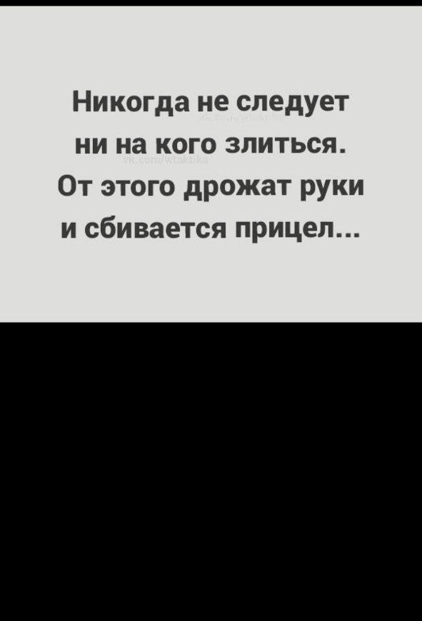 Никогда не следует ни на кого злиться От этого дрожат руки и сбивается прицел