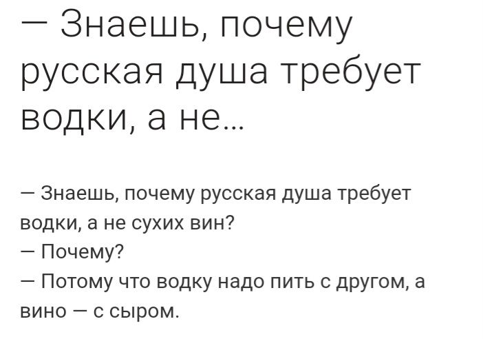 Знаешь почему русская душа требует водки а не Знаешь почему русская душа требует водки а не сухих вин Почему Потому что водку надо пить с другом а вино с сыром