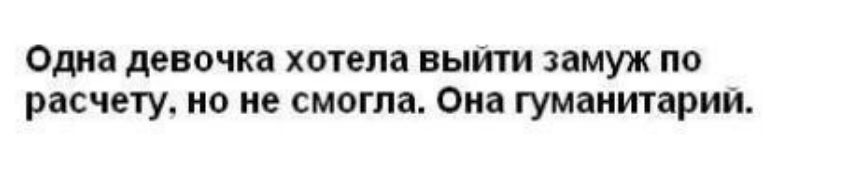 Одна девочка хотела выити замуж по расчету но не смогла Она гуманитарии