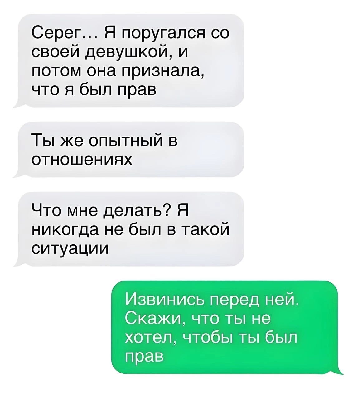 Серег Я поругался со своей девушкой и потом она признала что я был прав Ты же опытный в отношениях Что мне делать Я никогда не был в такой ситуации Извинись перед неи Скажи что ты не хотел чтобы ты был прав