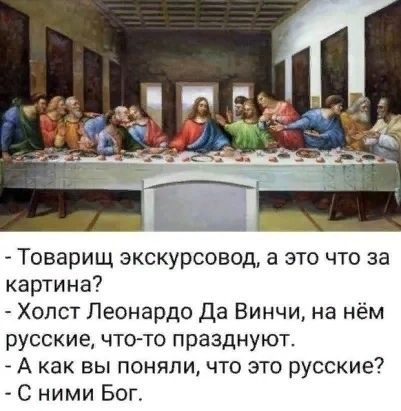 Товарищ экскурсовод а это что за картина Холст Леонардо Да Винчи на нём русские что то празднуют А как вы поняли что это русские С ними Бог