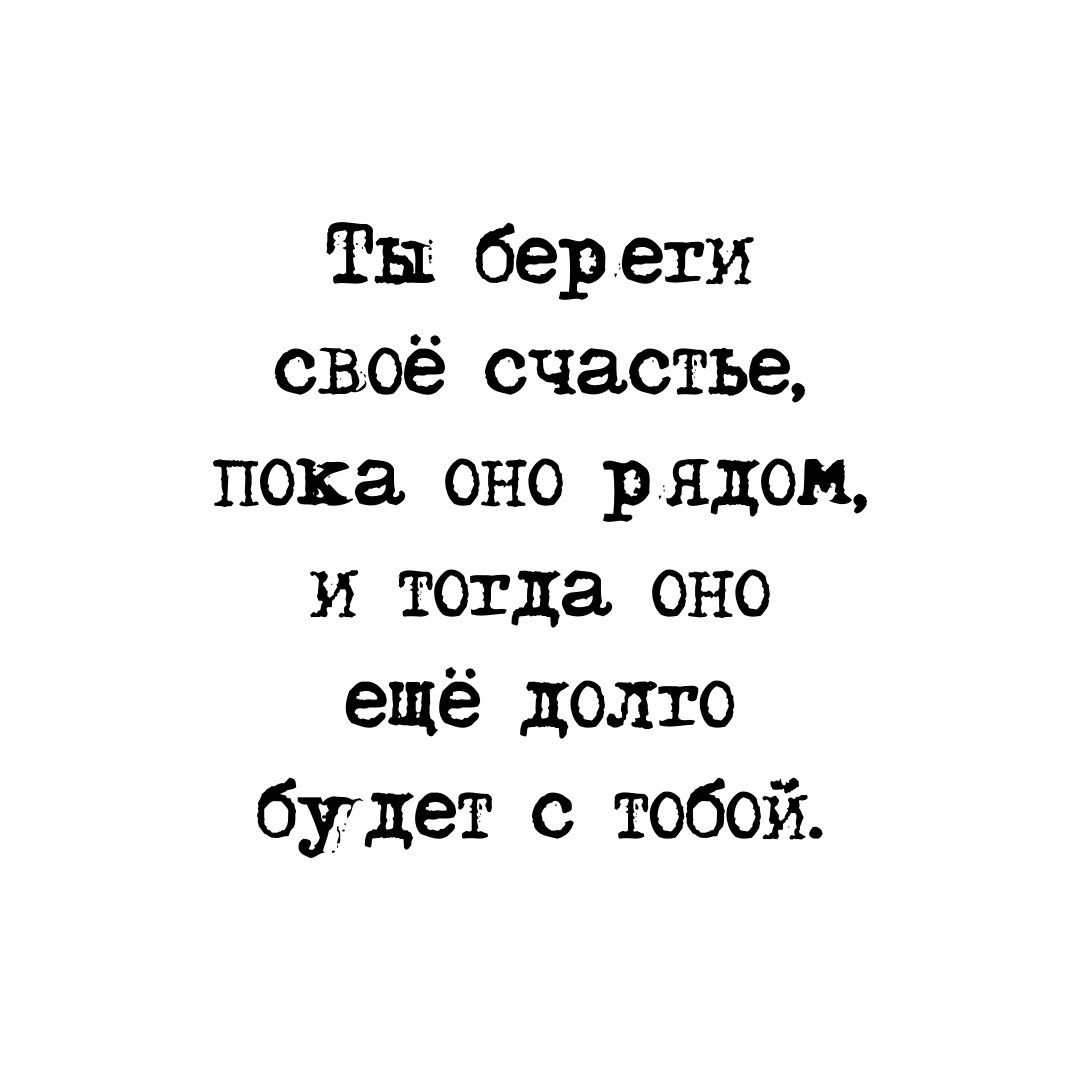 Ты берети своё счастье пока оно рядом и тогда оно ещё долто бугдет с тобой