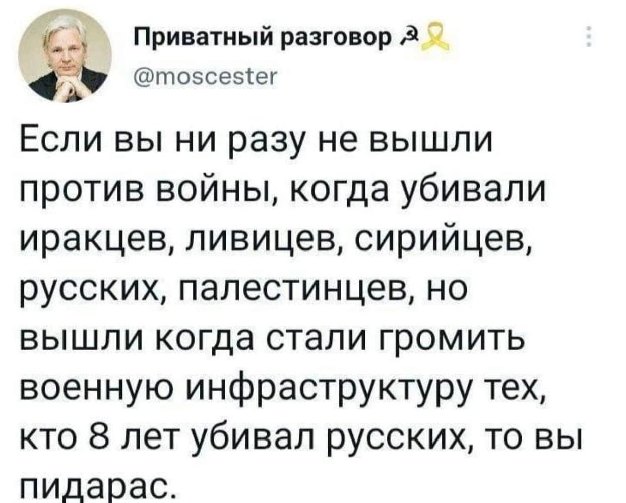 Ё Приватный разговор 2 тоссесег у Если вы ни разу не вышли против войны когда убивали иракцев ливицев сирийцев русских палестинцев но вышли когда стали громить военную инфраструктуру тех кто 8 лет убивал русских то вы пидарас