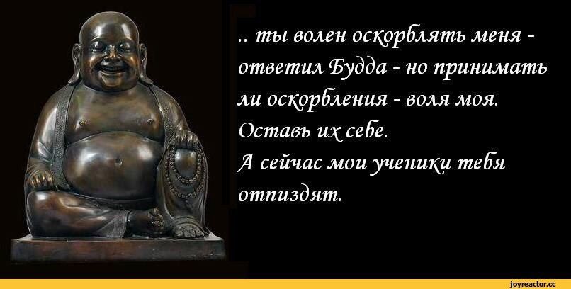 ты волен оскорблять меня ответил будда но принимать ли оскорвления воля моя Оставь их себе Л сейчас мои ученики тебя отниздят