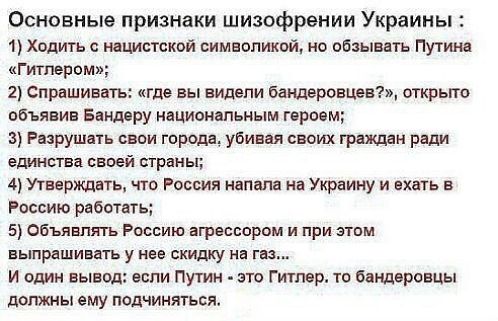 Основные признаки шизофрении Украины 1 Ходить с нацистской символикой но обзывать Путина Гитлером 2 Спрашивать где вы видели бандеровцев открыто объявив Бандеру национальным героем 3 Разрушать свои города убивая своих граждан ради единства своей страны 4 Утверждать что Россия напала на Украину и ехать в Россию работать 5 Объявлять Россию агрессором