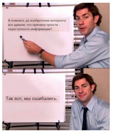 Апомните до изобретения интернета все думали что причина тупости недоступность информоции Так вот мы ошибались