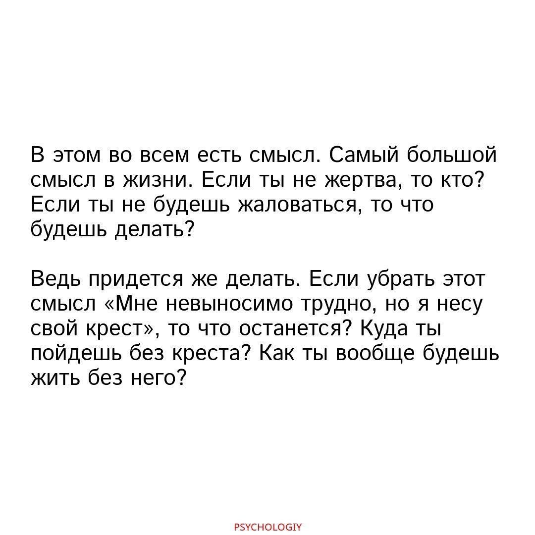 В этом во всем есть смысл Самый большой смысл в жизни Если ты не жертва то кто Если ты не будешь жаловаться то что будешь делать Ведь придется же делать Если убрать этот смысл Мне невыносимо трудно но я несу свой крест то что останется Куда ты пойдешь без креста Как ты вообще будешь жить без него