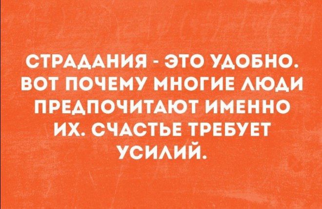 СТРАДАНИЯ ЭТО УДОБНО ВОТ ПОЧЕМУ МНОГИЕ ЛЮДИ ПРЕАПОЧИТАЮТ ИМЕННО ИХ СЧАСТЬЕ УСИЛИЙ