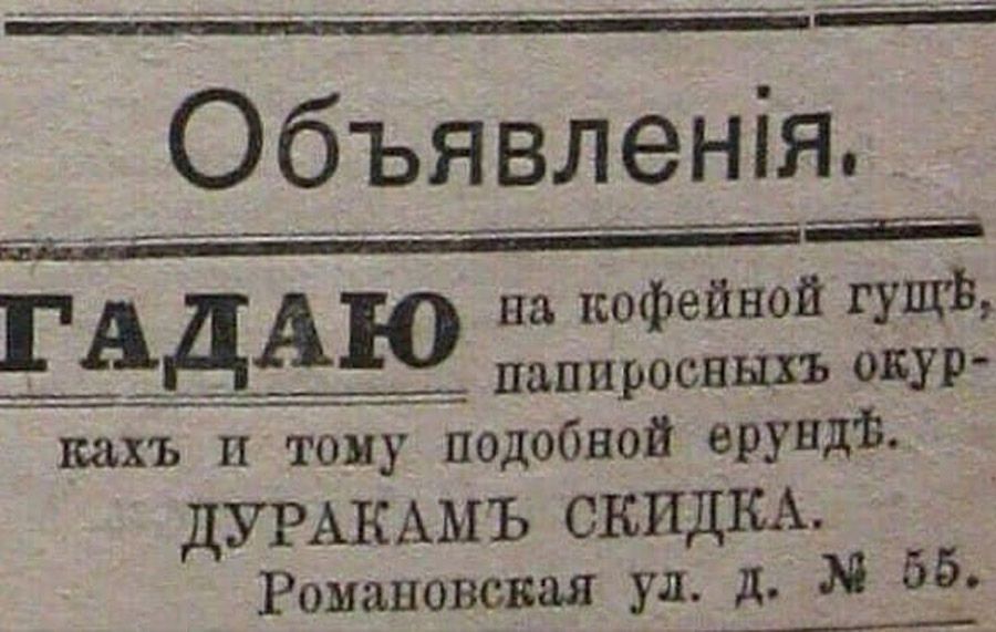 Объявленія на кофейной гущ Г_А_ папиросныхъ оБур кахъ и тому подобной ерунд ДУРАКАМЪ СКИДКА Романовская ул д 55