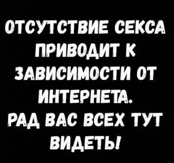 ОТСUTСТВИЕ СЕКСА ПРИВОДИТ К ЗАВИСИМОСТИ ОТ ИНТЕРНЕТА. РАД ВАС ВСЕХ ТУТ ВИДЕТЬ!