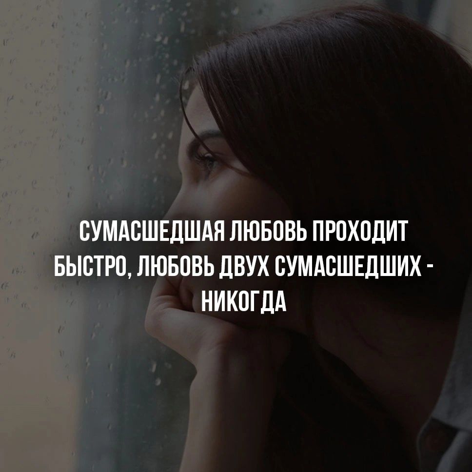 СУМАШЕДШАЯ ЛЮБОВЬ ПРОХОДИТ БЫСТРО, ЛЮБОВЬ ДВУХ СУМАШЕДШИХ - НИКОГДА