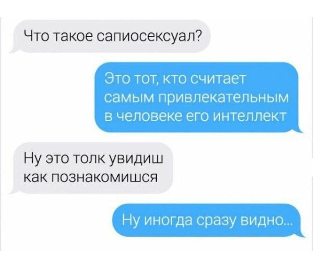 Что такое сапиосексуал?
Это тот, кто считает самым привлекательным в человеке его интеллект.
Ну это толк увидишь как познакомишься.
Ну иногда сразу видно...