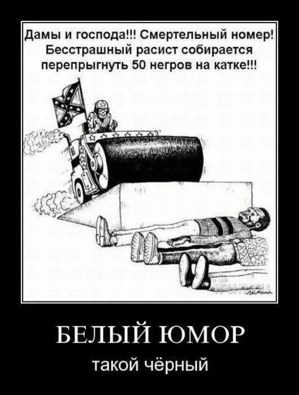 Дамы и господа!!! Смертельный номер! Бесстрашный расист собирается перепрыгнуть 50 негров на катке!!!

БЕЛЫЙ ЮМОР
такой чёрный