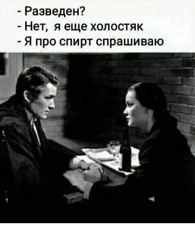 Разведен? - Нет, я еще холостяк - Я про спирт спрашиваю