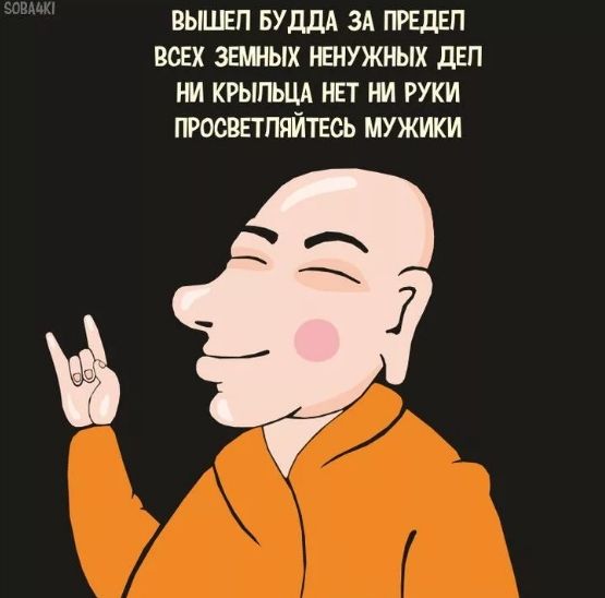 ВЫШЕЛ БУДДА ЗА ПРЕДЕЛ ВСЕХ ЗЕМНЫХ НУЖНЫХ ДЕЛ НИ КРЫЛЬЦА НЕТ НИ РУКИ ПРОСВЕТЛЯЙТЕСЬ МУЖИЧКИ
