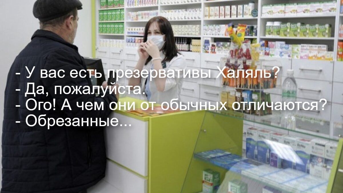 У вас есть презервативы халяль? - Да, пожалуйста! - Ого! А чем они от обычных отличаются? - Обрезанными...
